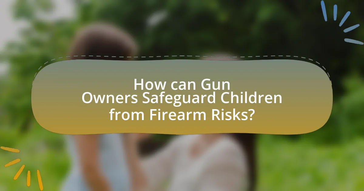 How can Gun Owners Safeguard Children from Firearm Risks?