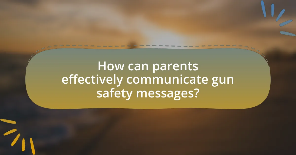 How can parents effectively communicate gun safety messages?