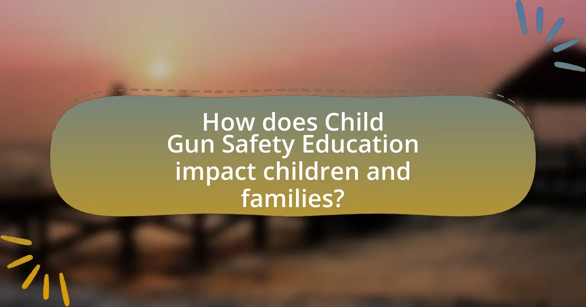 How does Child Gun Safety Education impact children and families?