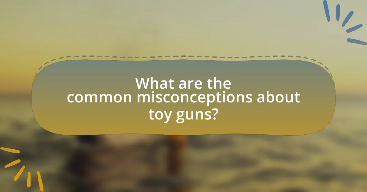 What are the common misconceptions about toy guns?
