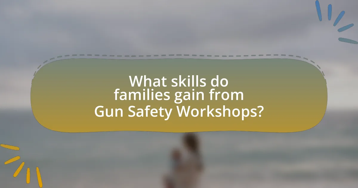What skills do families gain from Gun Safety Workshops?